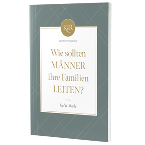Joel Beeke: Wie sollten M�nner ihre Familie leiten?